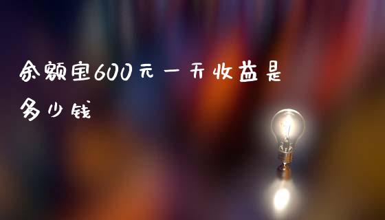 余额宝600元一天收益是多少钱_https://www.lansai.wang_股指期货_第1张