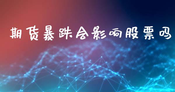 期货暴跌会影响股票吗_https://www.lansai.wang_理财百科_第1张