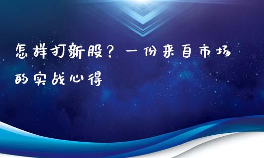 怎样打新股？一份来自市场的实战心得_https://www.lansai.wang_期货资讯_第1张