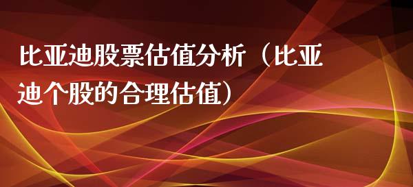 比亚迪股票估值分析（比亚迪个股的合理估值）_https://www.lansai.wang_股票知识_第1张