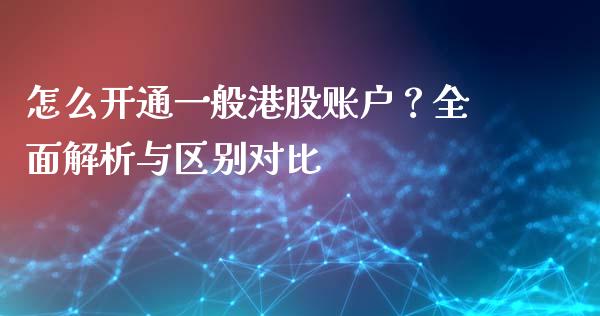 怎么开通一般港股账户？全面解析与区别对比_https://www.lansai.wang_恒生指数_第1张