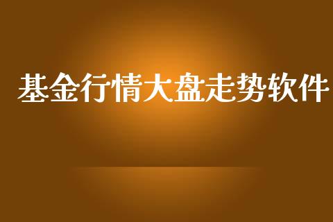 基金行情大盘走势软件_https://www.lansai.wang_理财百科_第1张