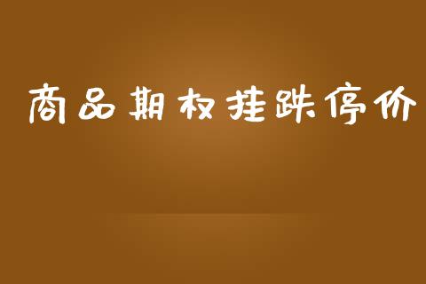 商品期权挂跌停价_https://www.lansai.wang_股指期货_第1张