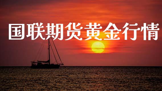 国联期货黄金行情_https://www.lansai.wang_期货行情_第1张