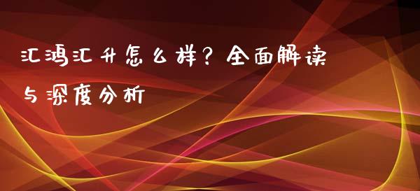 汇鸿汇升怎么样？全面解读与深度分析_https://www.lansai.wang_恒生指数_第1张