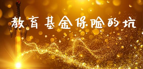 教育基金保险的坑_https://www.lansai.wang_基金理财_第1张
