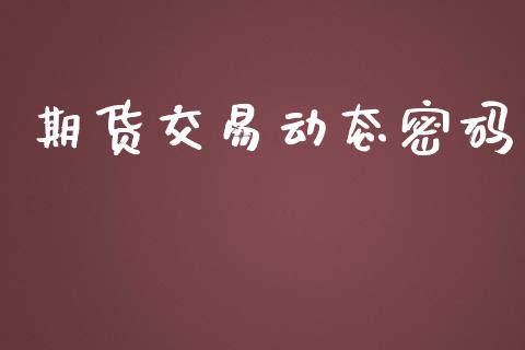 期货交易动态密码_https://www.lansai.wang_期货资讯_第1张