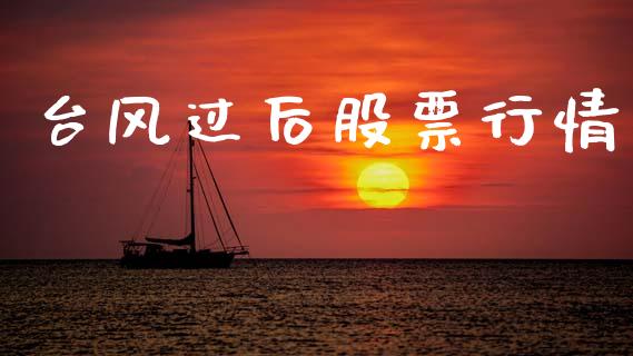 台风过后股票行情_https://www.lansai.wang_股票知识_第1张