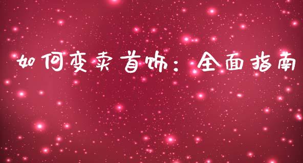 如何变卖首饰：全面指南_https://www.lansai.wang_期货资讯_第1张