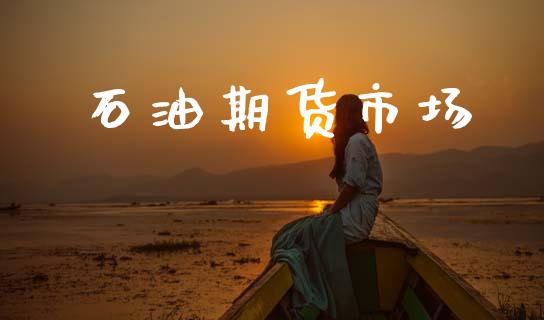 石油期货市场_https://www.lansai.wang_基金理财_第1张