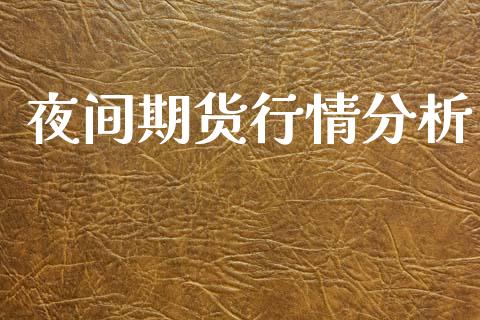 夜间期货行情分析_https://www.lansai.wang_期货资讯_第1张