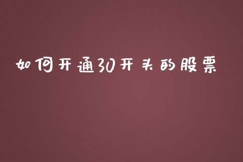 如何开通30开头的股票_https://www.lansai.wang_股指期货_第1张