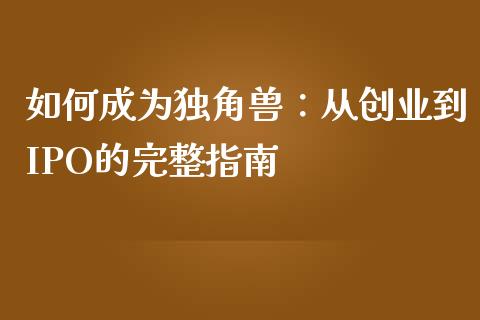 如何成为独角兽：从创业到IPO的完整指南_https://www.lansai.wang_期货学院_第1张