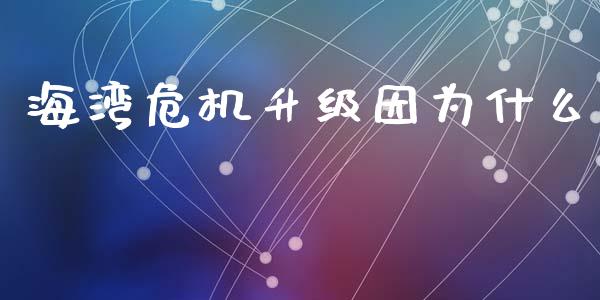 海湾危机升级因为什么_https://www.lansai.wang_基金理财_第1张