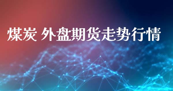 煤炭 外盘期货走势行情_https://www.lansai.wang_期货行情_第1张