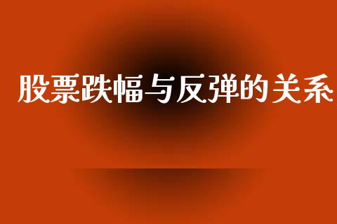 股票跌幅与反弹的关系_https://www.lansai.wang_期货资讯_第1张
