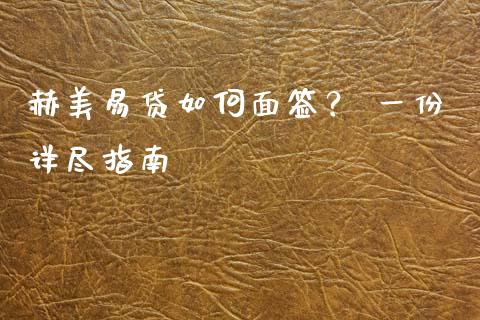 赫美易贷如何面签？ 一份详尽指南_https://www.lansai.wang_恒生指数_第1张