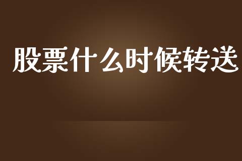 股票什么时候转送_https://www.lansai.wang_期货资讯_第1张