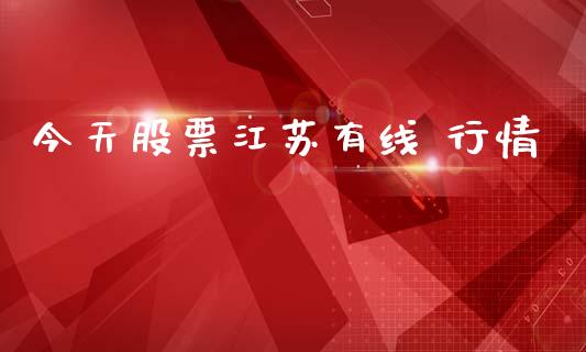 今天股票江苏有线 行情_https://www.lansai.wang_恒生指数_第1张