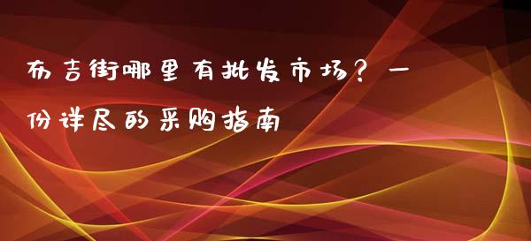 布吉街哪里有批发市场？一份详尽的采购指南_https://www.lansai.wang_期货品种_第1张