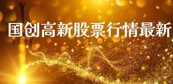 国创高新股票行情最新_https://www.lansai.wang_股票知识_第1张