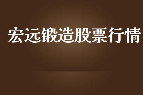 宏远锻造股票行情_https://www.lansai.wang_股票知识_第1张