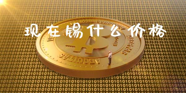 现在锡什么价格_https://www.lansai.wang_期货资讯_第1张