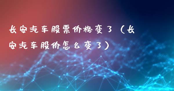 长安汽车股票价格变了（长安汽车股价怎么变了）_https://www.lansai.wang_股票问答_第1张