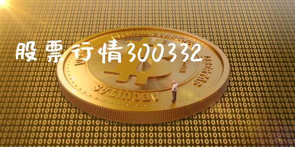 股票行情300332_https://www.lansai.wang_基金理财_第1张