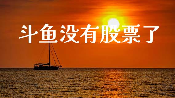 斗鱼没有股票了_https://www.lansai.wang_期货行情_第1张