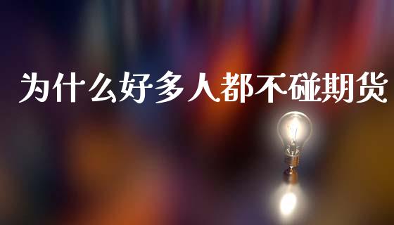 为什么好多人都不碰期货_https://www.lansai.wang_股票问答_第1张
