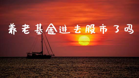 养老基金进去股市了吗_https://www.lansai.wang_基金理财_第1张