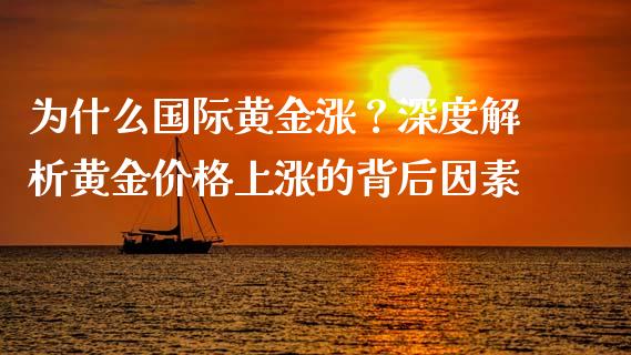 为什么国际黄金涨？深度解析黄金价格上涨的背后因素_https://www.lansai.wang_股票问答_第1张
