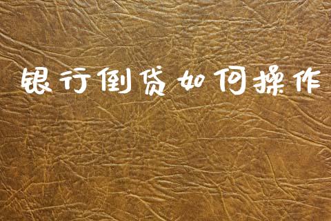 银行倒贷如何操作_https://www.lansai.wang_股票问答_第1张