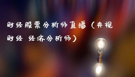 财经股票分析师直播（央视财经 经济分析师）_https://www.lansai.wang_股票问答_第1张