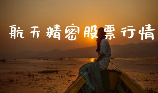 航天精密股票行情_https://www.lansai.wang_股票知识_第1张