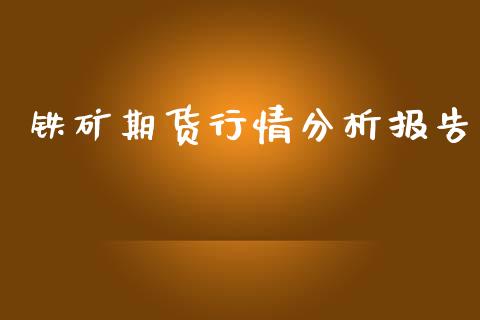 铁矿期货行情分析报告_https://www.lansai.wang_期货行情_第1张