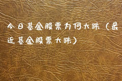 今日基金股票为何大跌（最近基金股票大跌）_https://www.lansai.wang_基金理财_第1张