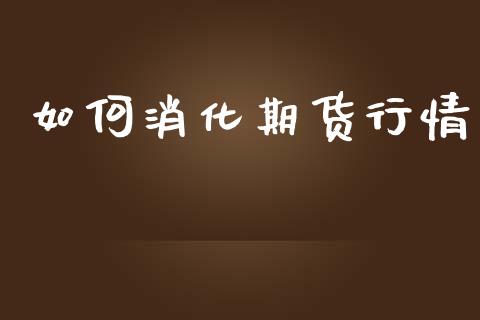 如何消化期货行情_https://www.lansai.wang_期货行情_第1张