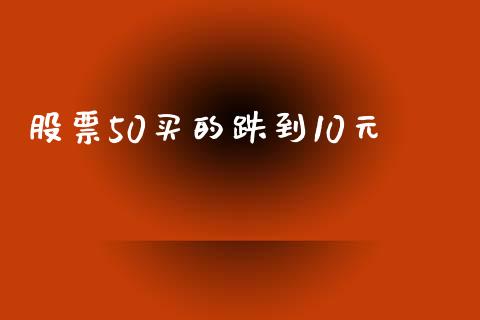 股票50买的跌到10元_https://www.lansai.wang_期货行情_第1张