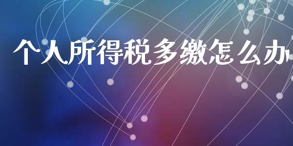 个人所得税多缴怎么办_https://www.lansai.wang_股票知识_第1张