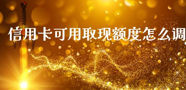 信用卡可用取现额度怎么调_https://www.lansai.wang_股票问答_第1张