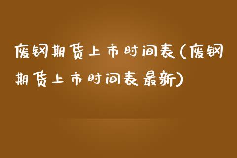 废钢期货上市时间表(废钢期货上市时间表最新)_https://www.lansai.wang_期货资讯_第1张