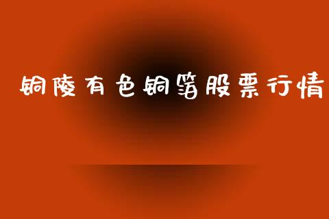 铜陵有色铜箔股票行情_https://www.lansai.wang_股票知识_第1张