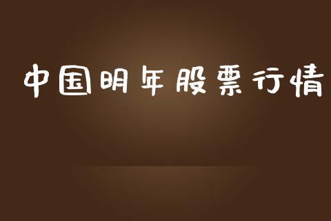 中国明年股票行情_https://www.lansai.wang_股票知识_第1张