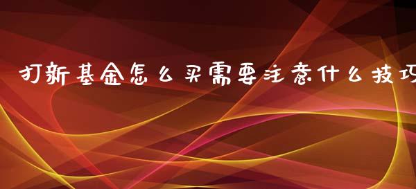 打新基金怎么买需要注意什么技巧_https://www.lansai.wang_基金理财_第1张