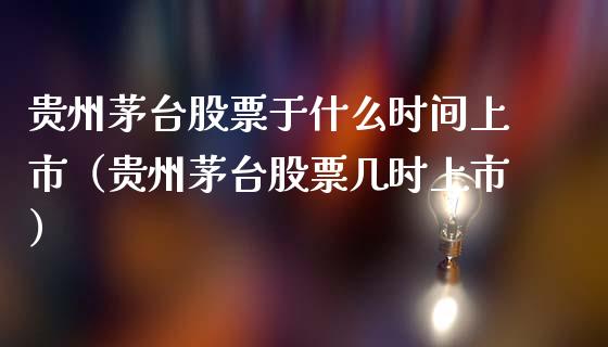 贵州茅台股票于什么时间上市（贵州茅台股票几时上市）_https://www.lansai.wang_股票问答_第1张