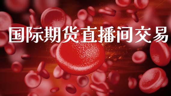 国际期货直播间交易_https://www.lansai.wang_期货直播_第1张