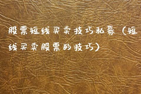 股票短线买卖技巧私募（短线买卖股票的技巧）_https://www.lansai.wang_股票问答_第1张