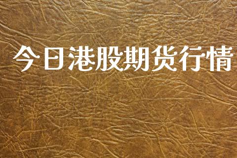 今日港股期货行情_https://www.lansai.wang_期货行情_第1张